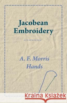 Jacobean Embroidery A. F. Morris Hands 9781447417828 Bill Press - książka