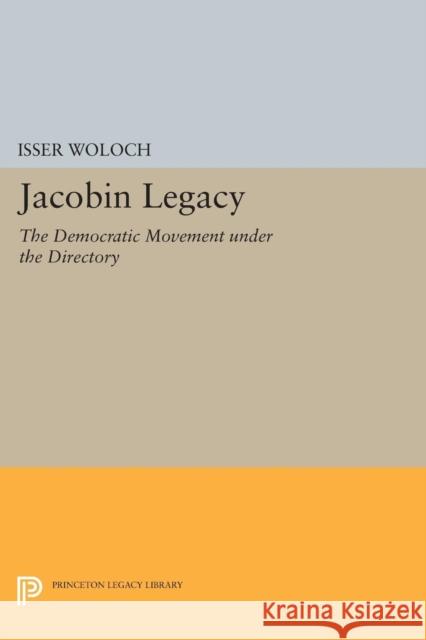 Jacobin Legacy: The Democratic Movement Under the Directory Isser Woloch 9780691621388 Princeton University Press - książka