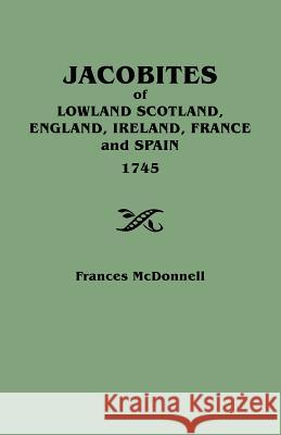 Jacobites of Lowland Scotland, England, Ireland, France, and Spain Frances McDonnell 9780806349992 Genealogical Publishing Company - książka