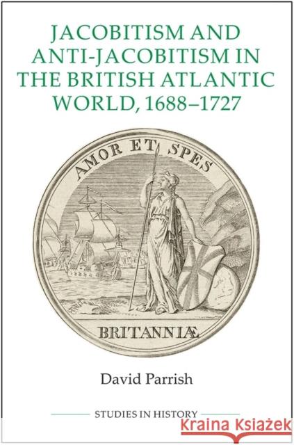 Jacobitism and Anti-Jacobitism in the British Atlantic World, 1688-1727 David Parrish 9780861933419 Royal Historical Society - książka