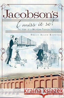 Jacobson's, I Miss It So!: The Story of a Michigan Fashion Institution Kopytek, Bruce Allen 9781609493240 History Press - książka