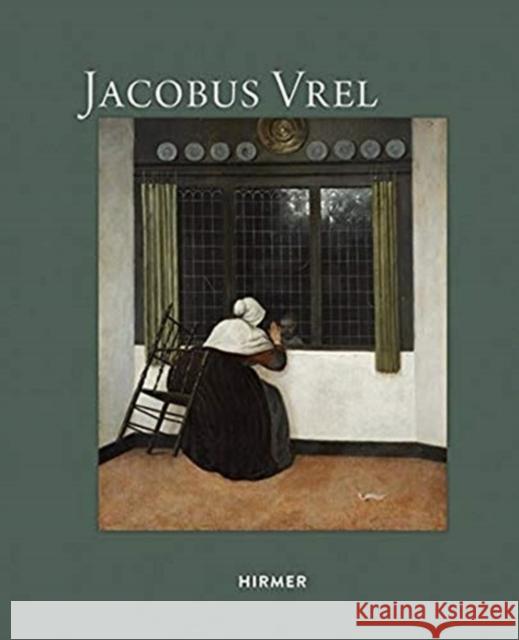 Jacobus Vrel: Looking for Clues of an Enigmatic Painter Buvelot, Quentin 9783777435879 Hirmer Verlag - książka
