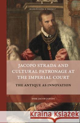 Jacopo Strada and Cultural Patronage at the Imperial Court (2 Vols.): The Antique as Innovation Dirk Jansen 9789004355262 Brill - książka