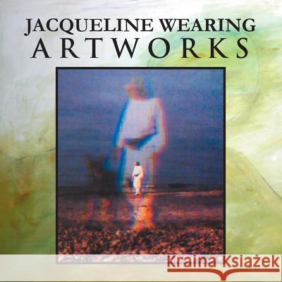 Jacqueline Wearing: Artworks Jacqueline Wearing 9781491883266 Authorhouse - książka