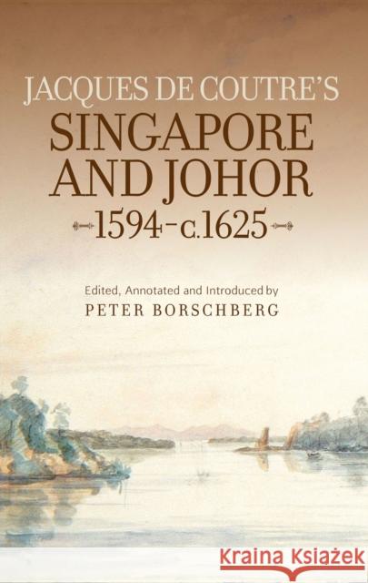Jacques de Coutre's Singapore and Johor, 1594-c.1625 Peter Borschberg   9789971698522 NUS Press - książka