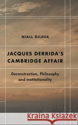 Jacques Derrida's Cambridge Affair: Deconstruction, Philosophy and Institutionality Gildea, Niall 9781786612601 Rowman & Littlefield International - książka