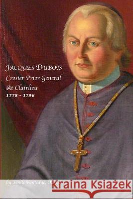 Jacques Dubois: Crosier Prior General at Clairlieu Emile Fontaine 9780979998614 Crosiers Generalate - książka