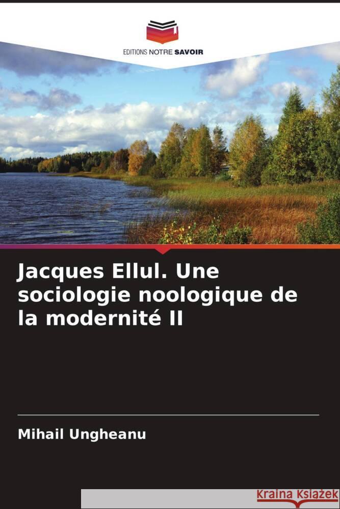 Jacques Ellul. Une sociologie noologique de la modernité II Ungheanu, Mihail 9786205050880 Editions Notre Savoir - książka