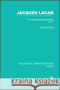 Jacques Lacan (Volume I) (Rle: Lacan): An Annotated Bibliography Michael P. Clark 9781138973480 Routledge - książka