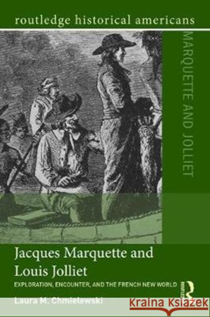 Jacques Marquette and Louis Jolliet: Exploration, Encounter, and the French New World Laura M. Chmielewski 9781138814585 Routledge - książka