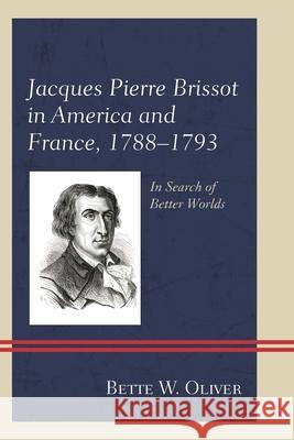 Jacques Pierre Brissot in America and France, 1788-1793: In Search of Better Worlds Bette W. Oliver 9781498535335 Lexington Books - książka