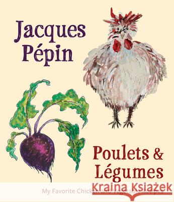 Jacques Pépin Poulets & Légumes: My Favorite Chicken & Vegetable Recipes Pépin, Jacques 9780544920934 Rux Martin/Houghton Mifflin Harcourt - książka