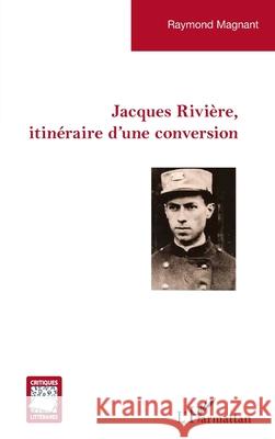 Jacques Rivi?re, itin?raire d'une conversion Raymond Magnant 9782336440552 Editions L'Harmattan - książka