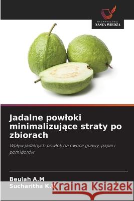 Jadalne powloki minimalizujace straty po zbiorach A.M, Beulah, K.V, Sucharitha 9786209262777 Wydawnictwo Nasza Wiedza - książka
