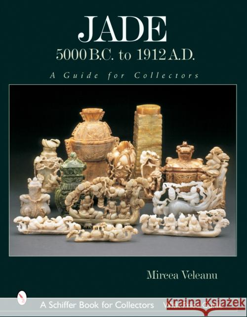 Jade: 5000 B.C. to 1912 A.D.: A Guide for Collectors Mircea Veleanu 9780764319440 Schiffer Publishing - książka