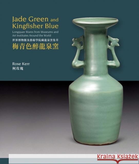 Jade Green and Kingfisher Blue: Longquan Wares from Museums and Art Institutes Around the World Rose Kerr 9781788842266 ACC Art Books - książka