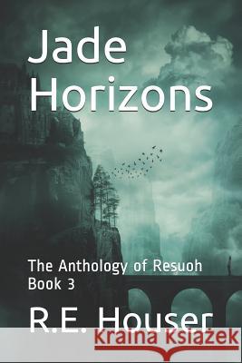 Jade Horizons: The Anthology of Resuoh Book 3 R. E. Houser 9781795582896 Independently Published - książka