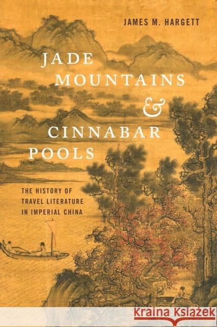 Jade Mountains and Cinnabar Pools: The History of Travel Literature in Imperial China James M. Hargett 9780295744469 University of Washington Press - książka