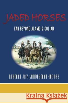 Jaded Horses: Far Beyond Alamo & Goliad Norman Jay Landerman-Moore Hugh Tyrell Baetty Robin Christine Beadles 9781525527227 FriesenPress - książka