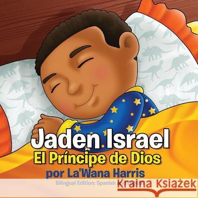 Jaden Israel: El Principe de Dios: Bilingual Edition: Spanish and English La'wana Harris 9781544733746 Createspace Independent Publishing Platform - książka