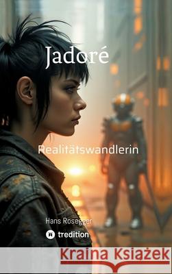 Jadoré  -  Realitätswandlerin Rosegger, Hans 9783384602015 tredition - książka