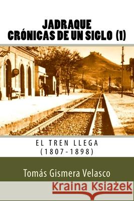 Jadraque. Crónicas de un siglo (1): El tren llega (1807-1898) Velasco, Tomás Gismera 9781717576651 Createspace Independent Publishing Platform - książka