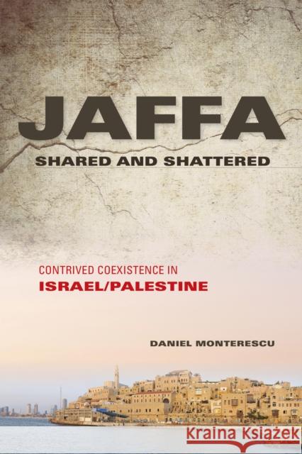 Jaffa Shared and Shattered: Contrived Coexistence in Israel/Palestine Daniel Monterescu 9780253016713 Indiana University Press - książka