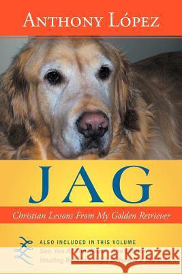 Jag: Christian Lessons From My Golden Retriever Lopez, Anthony 9781467026956 Authorhouse - książka