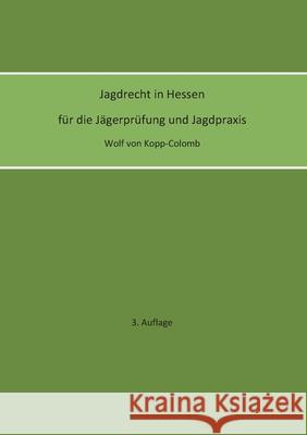 Jagdrecht in Hessen für die Jägerprüfung und die Jagdpraxis (3. Auflage) Von Kopp-Colomb, Wolf 9783755781783 Books on Demand - książka