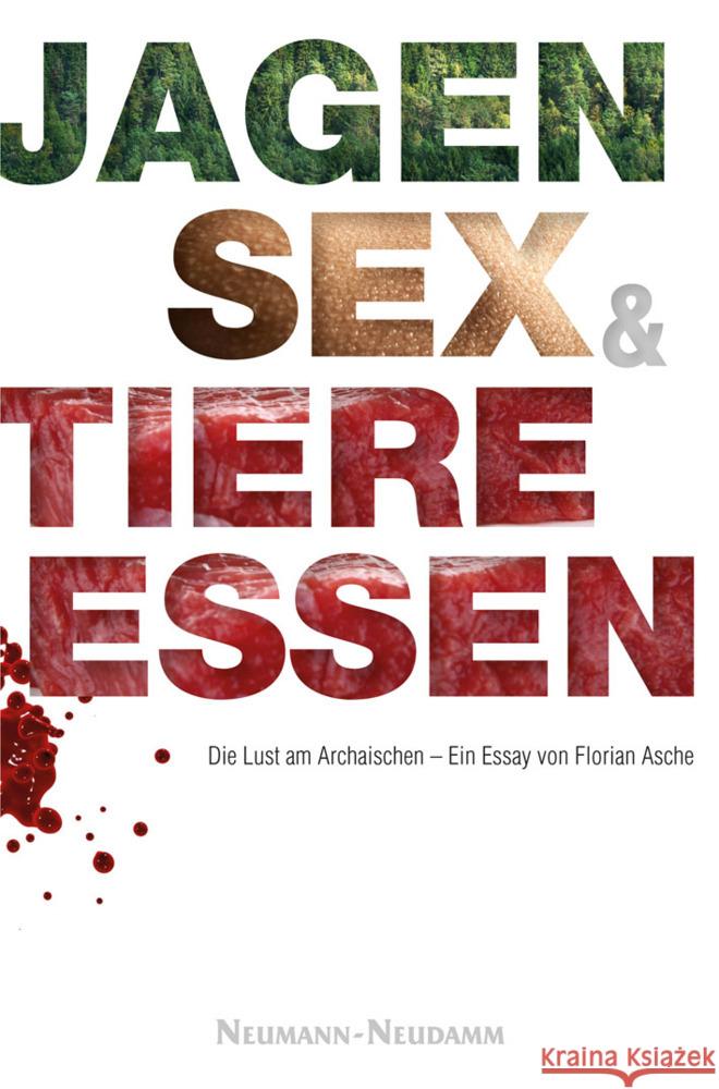 Jagen, Sex und Tiere essen : Die Lust am Archaischen. Ein Essay Asche, Florian 9783788814960 Neumann-Neudamm - książka