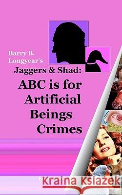 Jaggers & Shad: ABC Is For Artificial Beings Crimes Longyear, Barry B. 9780615469560 Enchanteds - książka