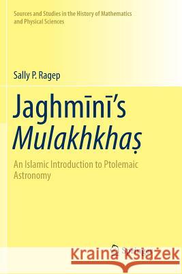 Jaghmīnī's Mulakhkhaṣ: An Islamic Introduction to Ptolemaic Astronomy Ragep, Sally P. 9783319811727 Springer - książka