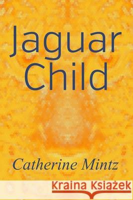 Jaguar Child Catherine Mintz 9780983958956 Copper Publishing - książka