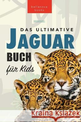 Jaguare Das Ultimative Jaguar-Buch fur Kids: 100+ verbluffende Jaguar-Fakten, Fotos, Quiz + mehr Jenny Kellett   9786192641177 Bellanova Books - książka