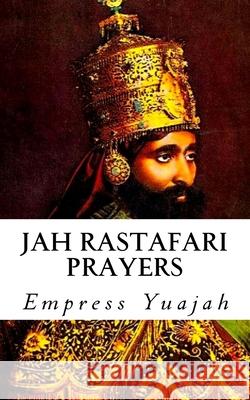Jah Rastafari Prayers: Rasta Prayers & Healing Scriptures Empress Yuaja 9781533379054 Createspace Independent Publishing Platform - książka