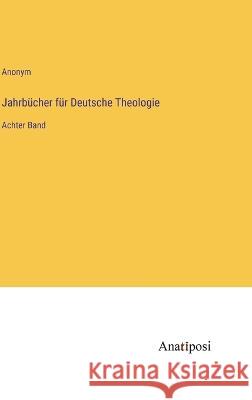 Jahrb?cher f?r Deutsche Theologie: Achter Band Anonym 9783382003234 Anatiposi Verlag - książka