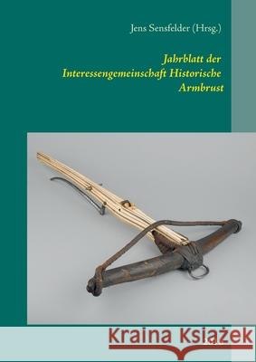 Jahrblatt der Interessengemeinschaft Historische Armbrust: 2016 Sensfelder, Jens 9783741250200  - książka