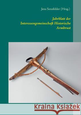 Jahrblatt der Interessengemeinschaft Historische Armbrust: 2018 Sensfelder, Jens 9783752851403 Books on Demand - książka