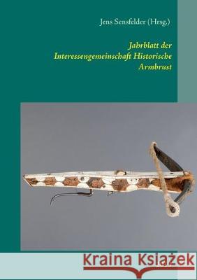 Jahrblatt der Interessengemeinschaft Historische Armbrust: 2019 Sensfelder, Jens 9783750407015 Books on Demand - książka