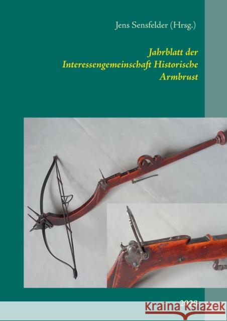 Jahrblatt der Interessengemeinschaft Historische Armbrust: 2020 Jens Sensfelder 9783751993760 Books on Demand - książka