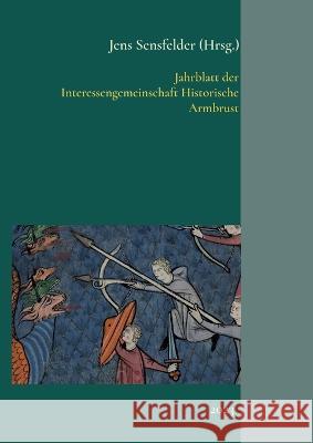 Jahrblatt der Interessengemeinschaft Historische Armbrust: 2023 Jens Sensfelder 9783757817879 Bod - Books on Demand - książka