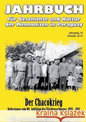 Jahrbuch für Geschichte und Kultur der Mennoniten in Paraguay. Jahrgang 16 Oktober 2015: Der Chacokrieg. Reflexionen zum 80. Jubiläum des Friedensschl Dück Sawatzky, Rudolf 9783743117648 Books on Demand - książka