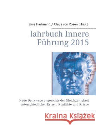 Jahrbuch Innere Führung 2015: Neue Denkwege angesichts der Gleichzeitigkeit unterschiedlicher Krisen, Konflikte und Kriege Hartmann, Uwe 9783945861172 Miles-Verlag - książka