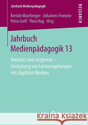 Jahrbuch Medienpädagogik 13: Vernetzt Und Entgrenzt - Gestaltung Von Lernumgebungen Mit Digitalen Medien Mayrberger, Kerstin 9783658164317 Springer vs - książka