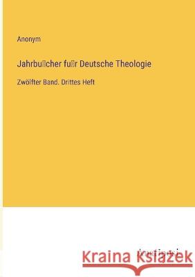 Jahrbücher für Deutsche Theologie: Zw?lfter Band. Drittes Heft Anonym 9783382000301 Anatiposi Verlag - książka