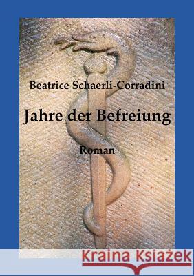 Jahre der Befreiung: Roman Beatrice Schaerli-Corradini 9783734736568 Books on Demand - książka