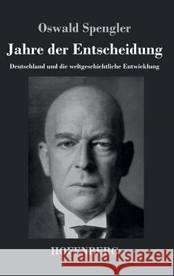 Jahre der Entscheidung: Deutschland und die weltgeschichtliche Entwicklung Spengler, Oswald 9783843038140 Hofenberg - książka