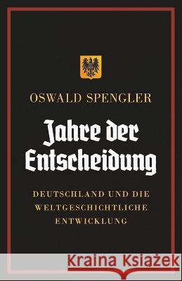 Jahre der Entscheidung: Deutschland und die weltgeschichtliche Entwicklung Oswald Spengler Charles Francis Atkinson  9788367583398 Legend Books Sp. Z O.O. - książka