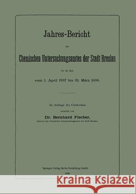 Jahres-Bericht Des Chemischen Untersuchungsamtes Der Stadt Breslau Für Die Zeit Vom 1. April 1897 Bis 31. März 1898 Fischer, Bernhard 9783662320440 Springer - książka