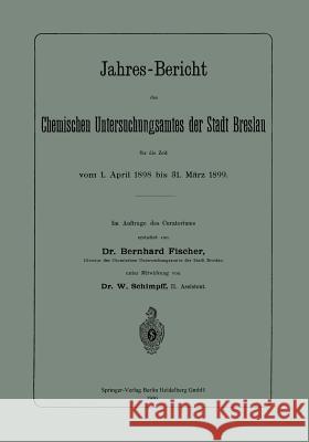 Jahres-Bericht Des Chemischen Untersuchungsamtes Der Stadt Breslau Für Die Zeit Vom 1. April 1898 Bis 31. März 1899 Fischer, Bernhard 9783662320457 Springer - książka